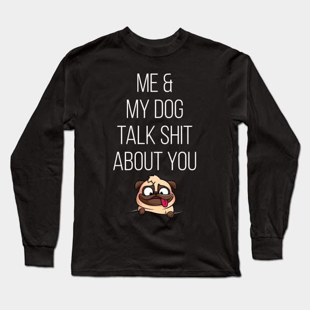 Me And My Dog Talk Shit About You Long Sleeve T-Shirt by Saimarts